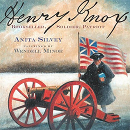 Henry Knox Bookseller Soldier Patriot by Anita Silvey and Wendell Minor