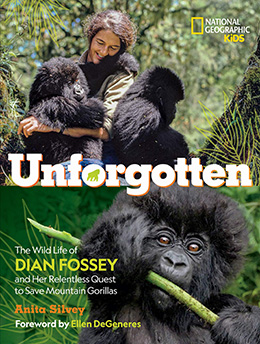 Unforgotten: The Wild Life of Dian Fossey and Her Relentless Quest to Save Mountain Gorillas by Anita Silvey